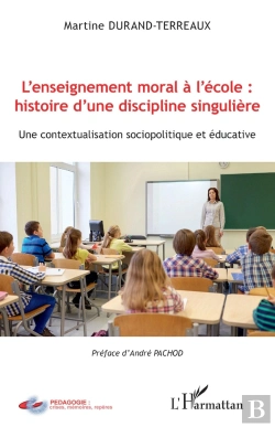 Bertrand.pt - L'Enseignement Moral À L'École : Histoire D'Une Discipline Singuliere ; Une Contextualisation Sociopolitique Et Éducative