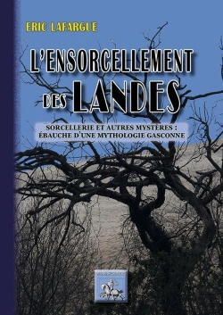 Bertrand.pt - L'Ensorcellement Des Landes Et Autres Mystères : Ébauche D'Une Mythologie Gasconne