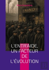 L'Entr'Aide, Un Facteur De L'Évolution : Une Révolution Dans La Pensée Évolutionniste - Coopération, Entraide Et Anarchisme Scientifique