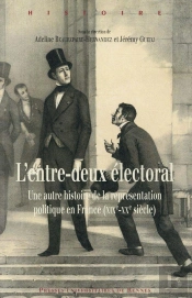 L'Entre-Deux Électoral ; Une Autre Histoire De La Représentation Politque En France (Xixe-Xxe Siècle)