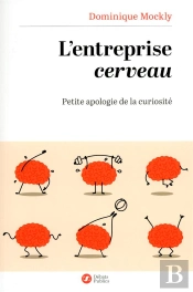 L'Entreprise Cerveau ; Petite Apologie De La Curiosité