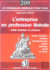 L'Entreprise En Profession Liberale ; Mode D'Emploi: Creation, Fonctionnement, Cadres Juridiques, Social Et Fiscal