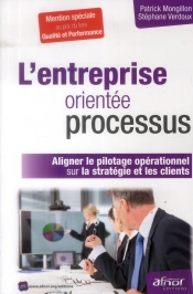 L'Entreprise Orientee Processus - Aligner Le Pilotage Operationnel Sur La Strategie Et Les Clients