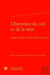 L'Entretien Du Ciel Et De La Terre - Anges Et Poesie Du Moyen Age A Nos Jours