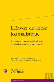 L'Envers Du Décor Journalistique : Acteurs Et Formes Médiatiques En Méditerranée Au Xixe Siècle