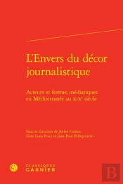 L'Envers Du Décor Journalistique : Acteurs Et Formes Médiatiques En Méditerranée Au Xixe Siècle