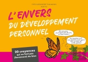 L'Envers Du Développement Personnel : 20 Croyances Qui Ne Font Pas (Forcément) Du Bien