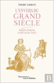 L'Envers Du Grand Siècle : Madame Palatine, Le Défi Au Roi-Soleil