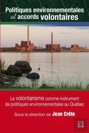 L'Environnement Au Québec Tome 1 ; Politiques Environnementales Et Accords Volontaires ; Le Volontarisme Comme Instrument De Politiques Environnementales Au Québec