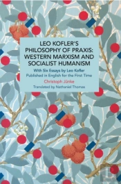 Leo Kofler'S Philosophy Of Praxis: Western Marxism And Socialist Humanism