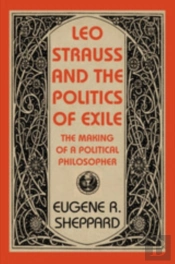 Leo Strauss And The Politics Of Exile