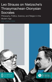 Leo Strauss On Nietzsche'S Thrasymachean-Dionysian Socrates