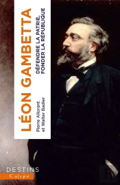 Léon Gambetta : Défendre La Patrie, Fonder La République