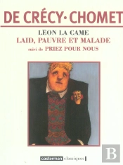 Léon La Came : Laid Pauvre Et Malade-Laid,Pauvre Et Malade Suivi De Priez Pour Nous (Édition Souple)