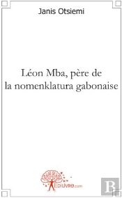 Léon Mba, Père De La Nomenklatura Gabonaise