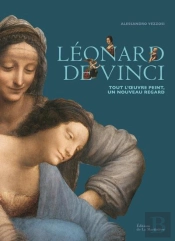 Léonard De Vinci : Tout L'Oeuvre Peint ; Un Nouveau Regard
