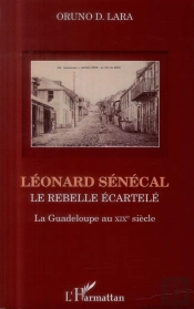 Léonard Sénécal ; Le Rebelle Écartelé ; La Guadeloupe Au Xixe Siècle