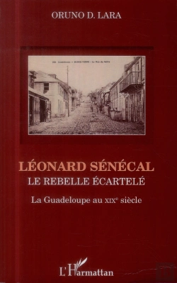 Bertrand.pt - Léonard Sénécal ; Le Rebelle Écartelé ; La Guadeloupe Au Xixe Siècle