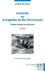 Leonarda Ou La Tragédie Du Roi Terrecreuse : Drame Cocasse En Cinq Actes
