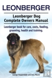 Leonberger. Leonberger Dog Complete Owners Manual. Leonberger Book For Care, Costs, Feeding, Grooming, Health And Training.