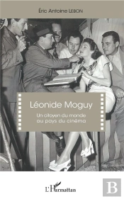 Leonide Moguy - Un Citoyen Du Monde Au Pays Du Cinema