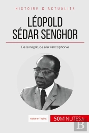 Léopold Sédar Senghor, Le Poète Président ; De La Négritude À La Francophonie