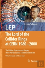 Lep - The Lord Of The Collider Rings At Cern 1980-2000