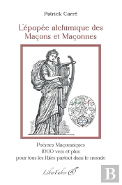 L'Épopée Alchimique Des Maçons Et Maçonnes : Poèmes Maçonniques, 1000 Vers Et Plus, Pour Tous Les Rites, Partout Dans Le Monde