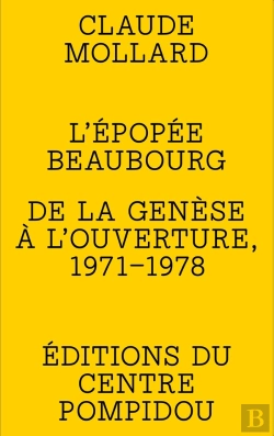 Bertrand.pt - L'Épopée Beaubourg : De La Genèse À L'Ouverture, 1971-1978