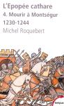 L'Épopée Cathare Tome 4 ; Mourir À Montségur, 1230-1244