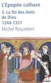 L'Épopée Cathare Tome 5 ; La Fin Des Amis De Dieu, 1244-1321