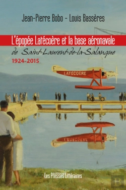 Bertrand.pt - Lépopée Latécoère Et La Base Aéronavale De St-Laurent-De-La-Salanque