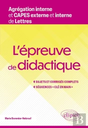 L'Épreuve De Didactique. Agrégation Interne Et Capes Externe Et Interne De Lettres : Sujets Et Corrigés Complets. Séquences « Clé En Main »