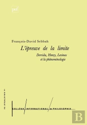 L'Épreuve De La Limite : Derrida, Henry, Levinas Et La Phénoménologie