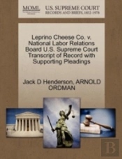 Leprino Cheese Co. V. National Labor Relations Board U.S. Supreme Court Transcript Of Record With Supporting Pleadings