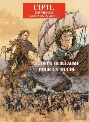 L'Epte, Des Vikings Aux Plantagenets Tome 3 ; Deux Guillaume Pour Un Duche