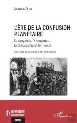 Bertrand.pt - L'Ère De La Confusion Planétaire : La Croyance, L'Incroyance, La Philosophie Et Le Monde Court Essai Sur Le Sens Et Le Non Sens De La Vie
