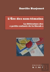 L'Ère Des Non-Témoins : La Littérature Des « Petits-Enfants De La Shoah »
