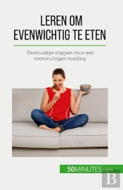 Leren Om Evenwichtig Te Eten : Eenvoudige Stappen Voor Een Evenwichtiger Voeding
