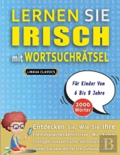 Lernen Sie Irisch Mit Wortsuchratsel Fur Kinder Von 6 Bis 8 Jahre - Entdecken Sie, Wie Sie Ihre Fremdsprachenkenntnisse Mit Einem Lustigen Vokabeltrainer Verbessern Konnen - Finden Sie 2000 Worter Um 