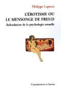 L'Érotisme Ou Le Mensonge De Freud ; Refondation De La Psychologie Sexuelle