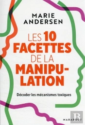 Les 10 Facettes De La Manipulation - Decoder Les Mecanismes Toxiques Pour Se Proteger