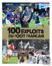 Les 100 Exploits Du Foot Français