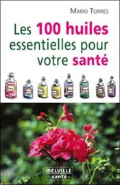 Les 100 Huiles Essentielles Pour Votre Sante