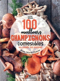 Bertrand.pt - Les 100 Meilleurs Champignons Comestibles : Les Cueillir, Les Cuisiner