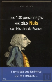 Les 100 Personnages Les Plus Nuls De L'Histoire De France