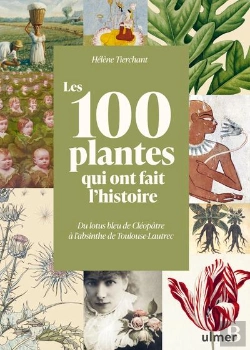 Bertrand.pt - Les 100 Plantes Qui Ont Fait L'Histoire : Du Lotus Bleu De Cléopâtre À L'Absinthe De Toulouse-Lautrec