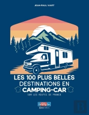 Les 100 Plus Belles Destinations En Camping-Car : Sur Les Routes De France