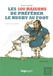 Les 100 Raisons De Préférer Le Rugby Au Foot