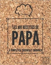 Les 100 Recettes De Papa - A Completer, Cuisiner Et Savourer